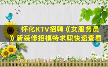 怀化KTV招聘《女服务员》新装修招模特求职快速查看